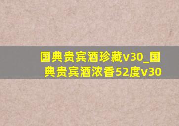 国典贵宾酒珍藏v30_国典贵宾酒浓香52度v30