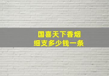 国喜天下香烟细支多少钱一条