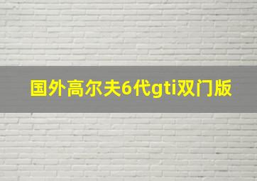 国外高尔夫6代gti双门版