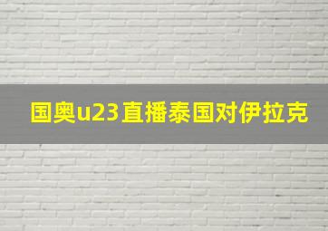 国奥u23直播泰国对伊拉克