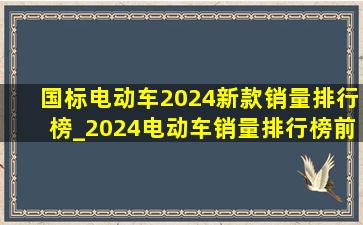 国标电动车2024新款销量排行榜_2024电动车销量排行榜前十名