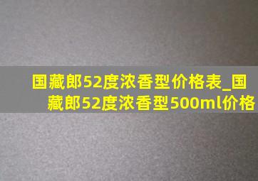 国藏郎52度浓香型价格表_国藏郎52度浓香型500ml价格