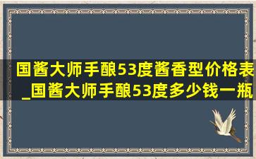 国酱大师手酿53度酱香型价格表_国酱大师手酿53度多少钱一瓶