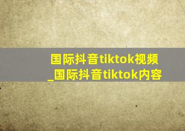 国际抖音tiktok视频_国际抖音tiktok内容