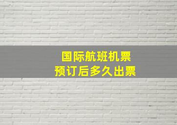 国际航班机票预订后多久出票