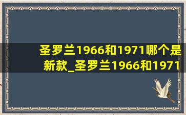 圣罗兰1966和1971哪个是新款_圣罗兰1966和1971什么区别