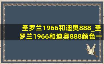 圣罗兰1966和迪奥888_圣罗兰1966和迪奥888颜色一样吗