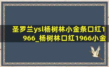 圣罗兰ysl杨树林小金条口红1966_杨树林口红1966小金条