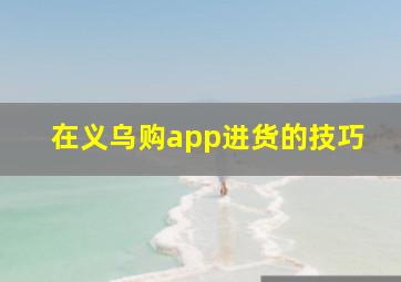 在义乌购app进货的技巧