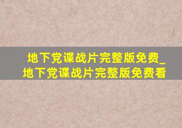 地下党谍战片完整版免费_地下党谍战片完整版免费看