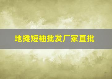 地摊短袖批发厂家直批