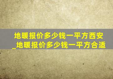 地暖报价多少钱一平方西安_地暖报价多少钱一平方合适