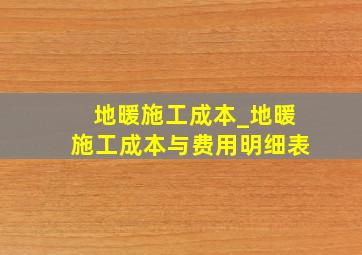 地暖施工成本_地暖施工成本与费用明细表