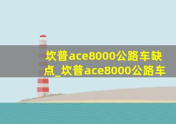 坎普ace8000公路车缺点_坎普ace8000公路车