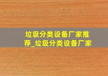 垃圾分类设备厂家推荐_垃圾分类设备厂家