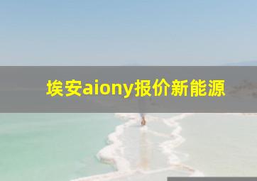 埃安aiony报价新能源