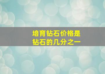 培育钻石价格是钻石的几分之一