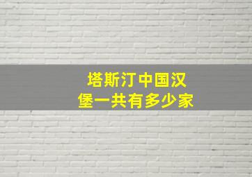 塔斯汀中国汉堡一共有多少家