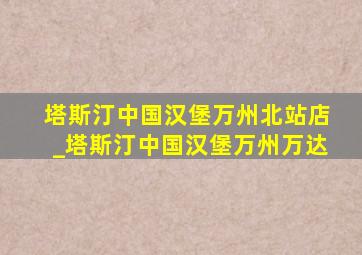 塔斯汀中国汉堡万州北站店_塔斯汀中国汉堡万州万达