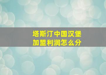 塔斯汀中国汉堡加盟利润怎么分