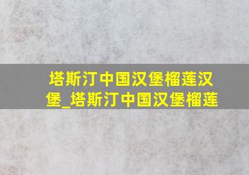 塔斯汀中国汉堡榴莲汉堡_塔斯汀中国汉堡榴莲