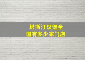 塔斯汀汉堡全国有多少家门店