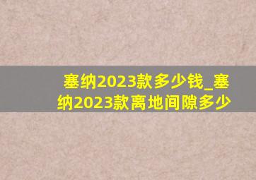 塞纳2023款多少钱_塞纳2023款离地间隙多少