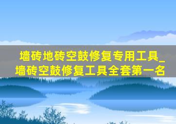 墙砖地砖空鼓修复专用工具_墙砖空鼓修复工具全套第一名