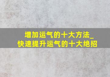 增加运气的十大方法_快速提升运气的十大绝招