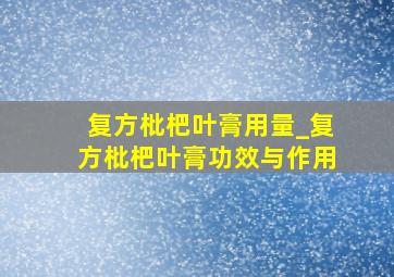 复方枇杷叶膏用量_复方枇杷叶膏功效与作用