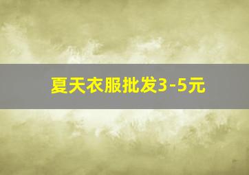 夏天衣服批发3-5元