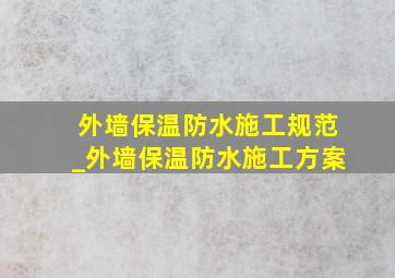 外墙保温防水施工规范_外墙保温防水施工方案