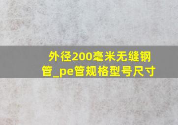 外径200毫米无缝钢管_pe管规格型号尺寸