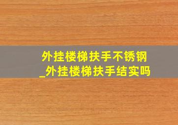 外挂楼梯扶手不锈钢_外挂楼梯扶手结实吗