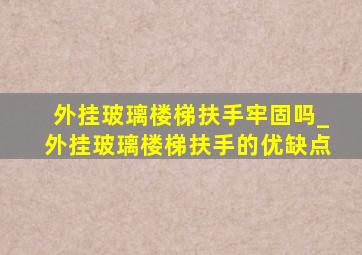 外挂玻璃楼梯扶手牢固吗_外挂玻璃楼梯扶手的优缺点