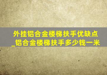 外挂铝合金楼梯扶手优缺点_铝合金楼梯扶手多少钱一米