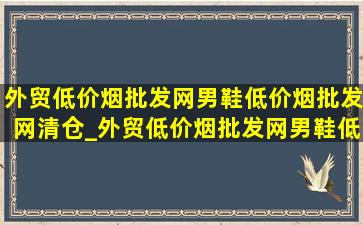 外贸(低价烟批发网)男鞋(低价烟批发网)清仓_外贸(低价烟批发网)男鞋(低价烟批发网)清仓底厚