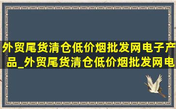 外贸尾货清仓(低价烟批发网)电子产品_外贸尾货清仓(低价烟批发网)电蒸锅