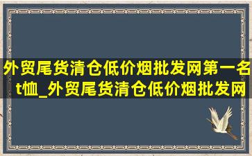 外贸尾货清仓(低价烟批发网)第一名t恤_外贸尾货清仓(低价烟批发网)第一名t恤男