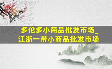 多伦多小商品批发市场_江浙一带小商品批发市场