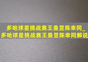 多哈球星挑战赛王曼昱陈幸同_多哈球星挑战赛王曼昱陈幸同解说