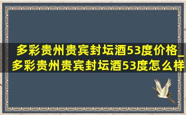 多彩贵州贵宾封坛酒53度价格_多彩贵州贵宾封坛酒53度怎么样