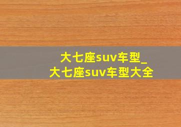 大七座suv车型_大七座suv车型大全