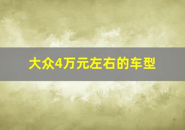 大众4万元左右的车型