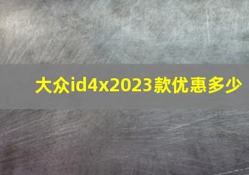 大众id4x2023款优惠多少