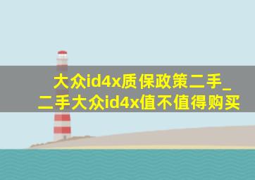 大众id4x质保政策二手_二手大众id4x值不值得购买