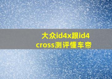 大众id4x跟id4cross测评懂车帝