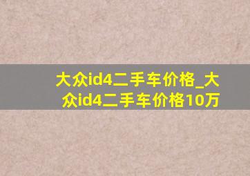 大众id4二手车价格_大众id4二手车价格10万