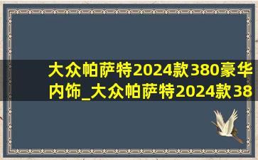 大众帕萨特2024款380豪华内饰_大众帕萨特2024款380豪华落地价