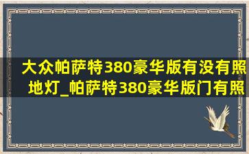 大众帕萨特380豪华版有没有照地灯_帕萨特380豪华版门有照地灯吗